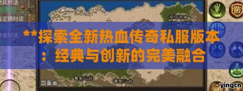 **探索全新热血传奇私服版本：经典与创新的完美融合 - ZBLOG