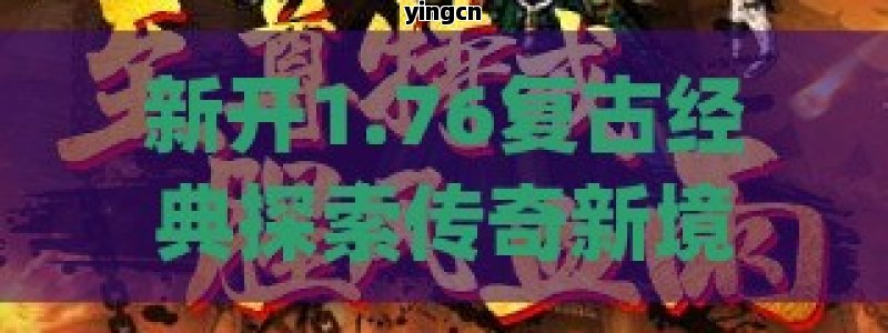 新开1.76复古经典探索传奇新境界：重现游戏魅力，开启你的冒险之旅！ - ZBLOG