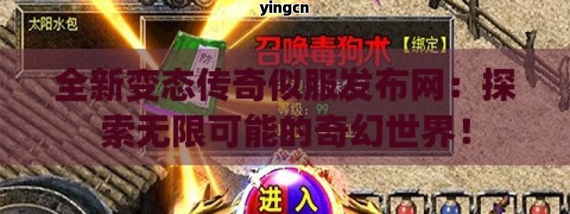 全新变态传奇似服发布网：探索无限可能的奇幻世界！ - ZBLOG