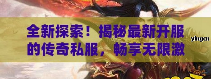 全新探索！揭秘最新开服的传奇私服，畅享无限激情与冒险！ - ZBLOG