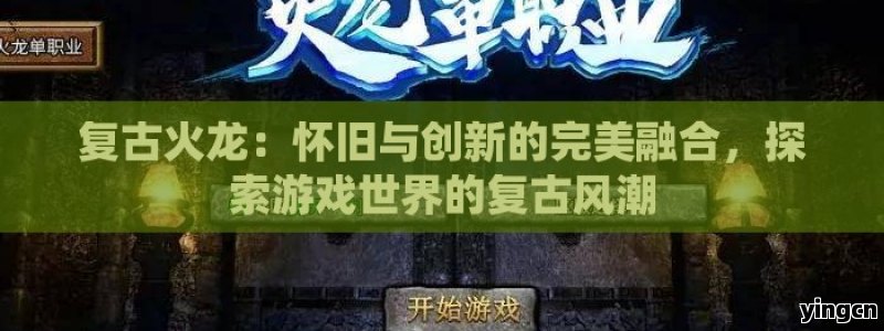 复古火龙：怀旧与创新的完美融合，探索游戏世界的复古风潮 - ZBLOG