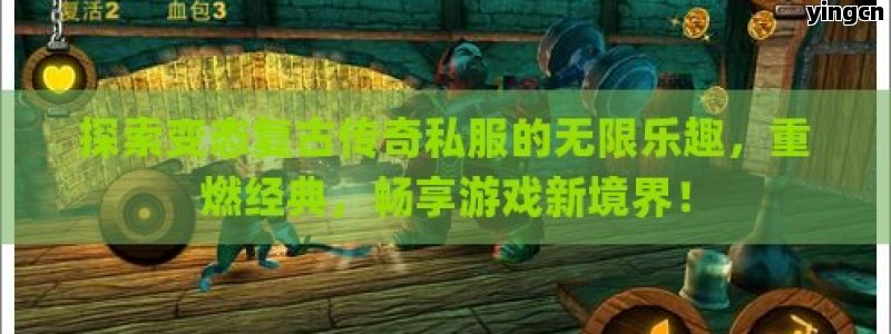 探索变态复古传奇私服的无限乐趣，重燃经典，畅享游戏新境界！