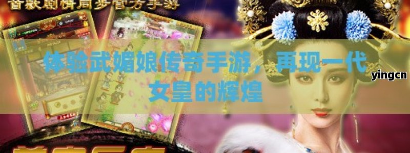 体验武媚娘传奇手游，再现一代女皇的辉煌