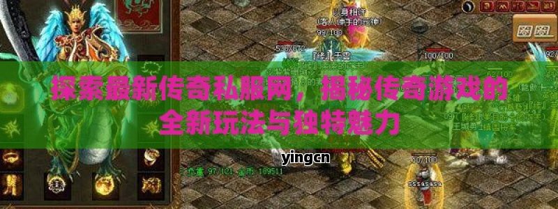 探索最新传奇私服网，揭秘传奇游戏的全新玩法与独特魅力