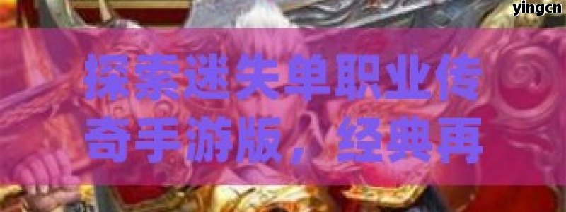 探索迷失单职业传奇手游版，经典再现，创新升级