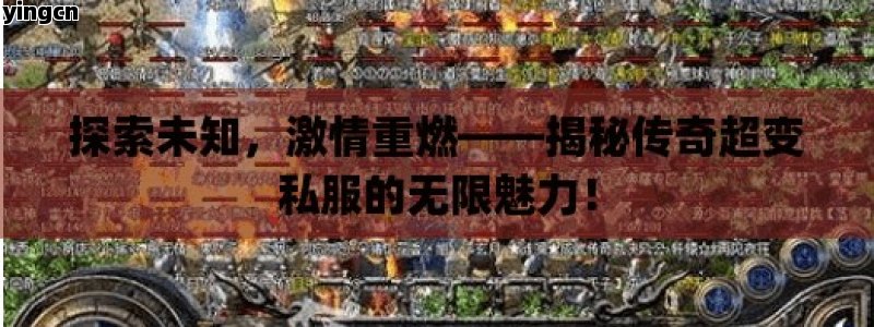 探索未知，激情重燃——揭秘传奇超变私服的无限魅力！