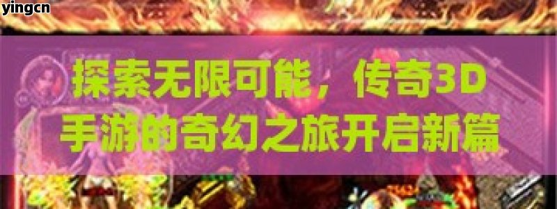 探索无限可能，传奇3D手游的奇幻之旅开启新篇章