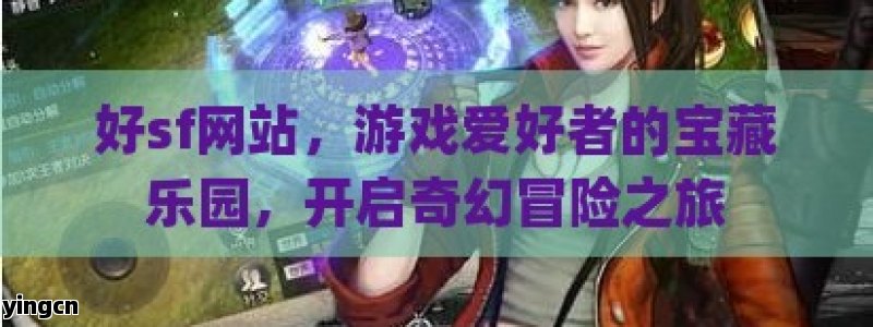 好sf网站，游戏爱好者的宝藏乐园，开启奇幻冒险之旅